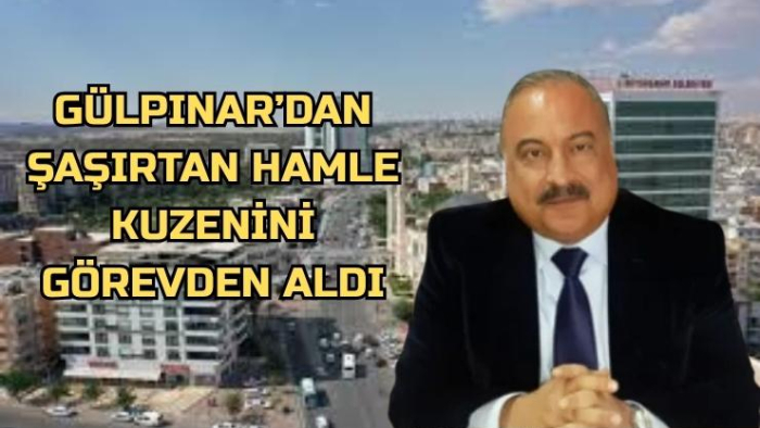 Gülpınar’dan Şaşırtan Hamle: Kuzenini Görevden Aldı
