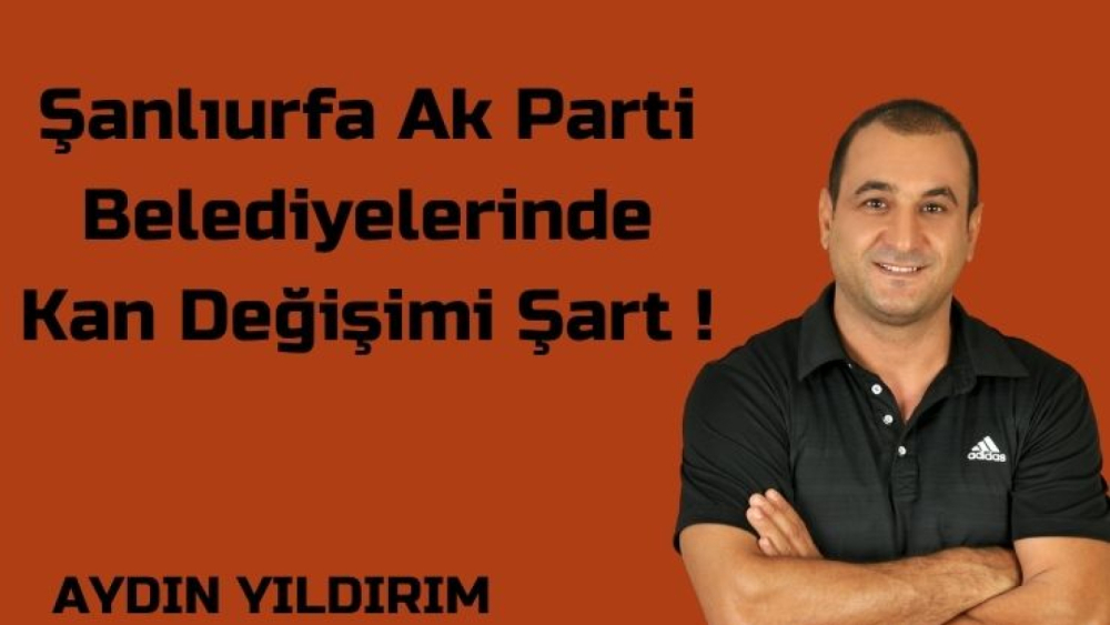 Şanlıurfa Ak Parti Belediyelerinde Kan Değişimi Şart !