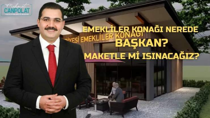 Emekliler Konağı Nerede Başkan? Maketle Mi Isınacağız?